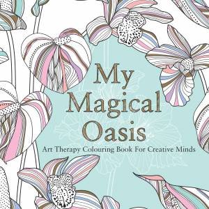 My Magical Oasis: Art Therapy Colouring Book for Creative Minds by Eglantine De La Fontaine