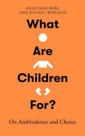 What Are Children For? by Anastasia Berg & Rachel Wiseman