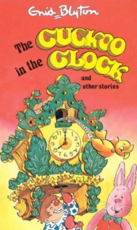 Enid Blyton Classics: The Cuckoo In The Clock And Other Stories by Enid Blyton