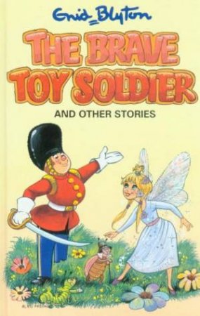 The Brave Toy Soldier And Other Stories by Enid Blyton