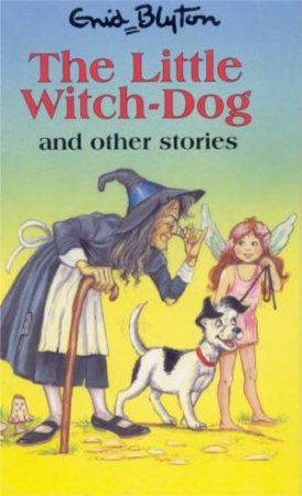 Enid Blyton Classics: The Little Witch-Dog And Other Stories by Enid Blyton