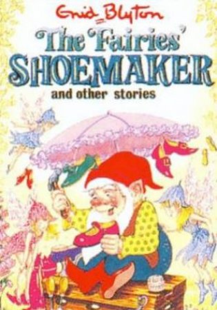 Enid Blyton Classics: The Fairies' Shoemaker And Other Stories by Enid Blyton