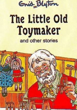 Enid Blyton Classics: The Little Old Toymaker And Other Stories by Enid Blyton