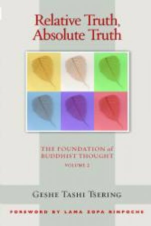 Relative Truth, Absolute Truth: The Foundation of Buddhist Thought 2 by Geshe Tashi Tsering