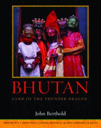 Bhutan: Land Of The Thunder Dragon by John Berthold