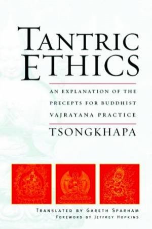 Tantric Ethics: An Explanation Of The Precepts For Buddhist Vajrayana Practice by Tsongkhapa