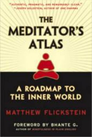 The Meditator's Atlas: A Roadmap To The Inner World by Matt Flickstein