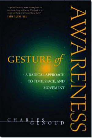 Gesture Of Awareness: A Radical Approach To Time, Space And Movement by Charles Genoud