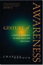 Gesture Of Awareness A Radical Approach To Time Space And Movement