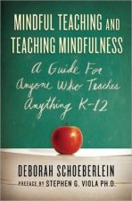 Mindful Teaching and Teaching Mindfulness A Guide For Anyone Who Teaches Anything K12