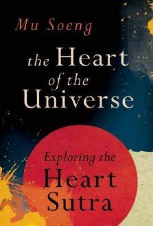 The Heart of the Universe: Exploring the Heart Sutra by Mu Song