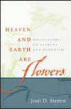 Heaven and Earth are Flowers by Joan D Stamm