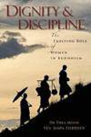 Dignity and Discipline: The Evolving Role of Women in Buddhism by Thea Mohr & Jampa Tsedroen