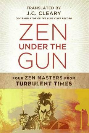 Zen Under the Gun: Four Masters From Turbulent Times by Various