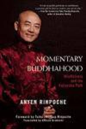 Momentary Buddhahood: Mindfulness and the Vajrayana Path by Anyen Rinpoche