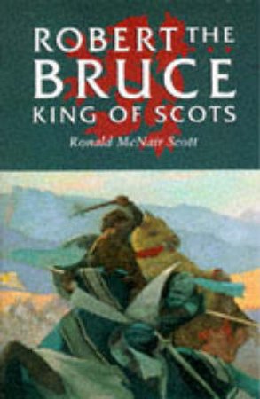 Robert The Bruce: King Of The Scots by Scott R McNair