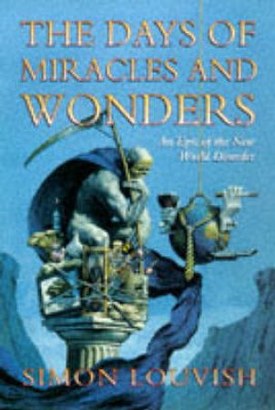 The Days of Miracles & Wonders: An Epic of the New World Disorder by Simon Louvish