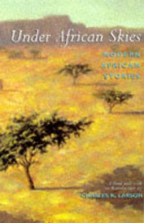 Under African Skies: Modern African Stories by Charles R Larson