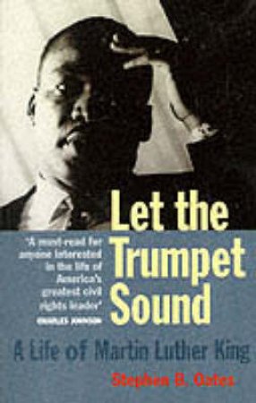 Let The Trumpet Sound: A Life Of Martin Luther King by Stephen B Oates