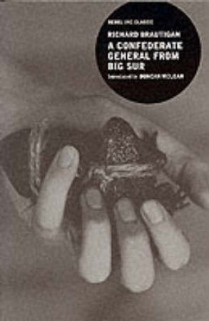 Rebel Classics: A Confederate General From Big Sur by Richard Brautigan