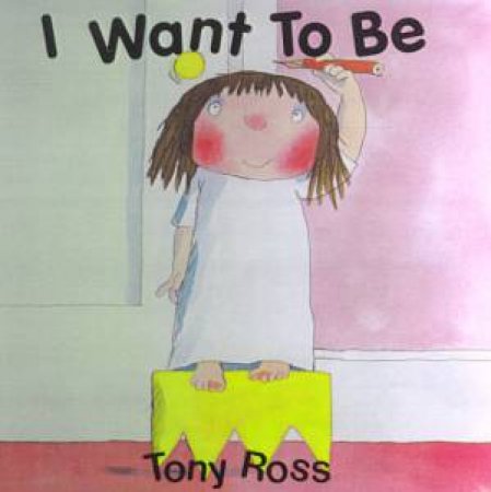 A Little Princess Story: I Want To Be by Tony Ross