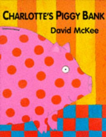 Charlotte's Piggy Bank by David McKee