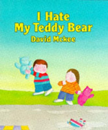 I Hate My Teddy Bear by David McKee