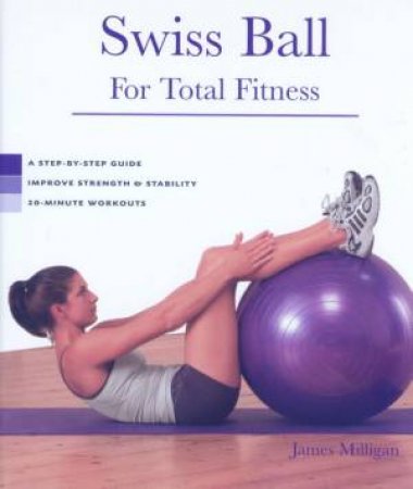 Swiss Ball For Total Fitness by James Milligan