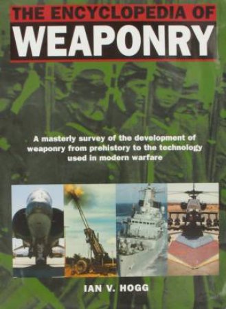 The Encyclopedia Of Weaponry by Ian V Hogg