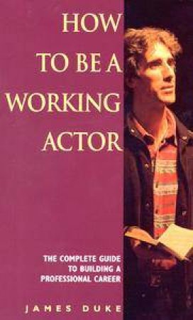 How to Be a Working Actor by James Duke