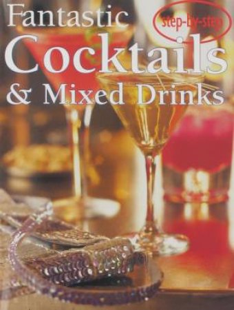 Step-by-Step: Fantastic Cocktails and Mixed Drinks by Various