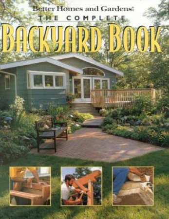 Better Homes And Gardens: The Complete Backyard Book by Various