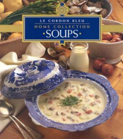 Le Cordon Bleu Home Collection: Soups by Various