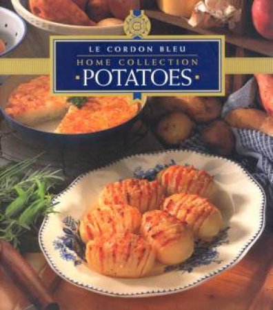 Le Cordon Bleu Home Collection: Potatoes by Various