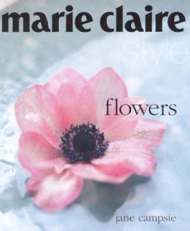 Marie Claire Style: Flowers by Jane Campsie