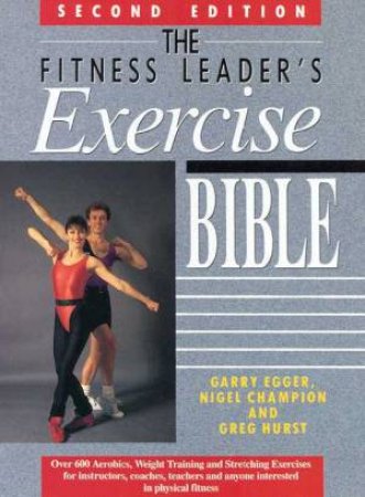 The Fitness Leader's Exercise Bible by Garry Egger & Nigel Champion & Greg Hurst