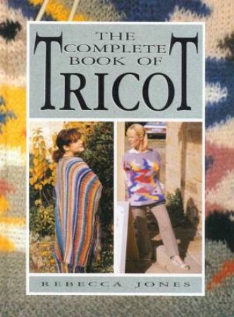 The Complete Book Of Tricot by Rebecca Jones