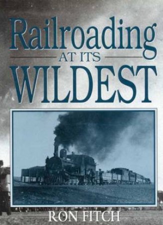 Railroading At Its Wildest by Ron Fitch