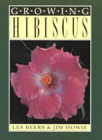 Growing Hibiscus by Les Beers & Jim Howie