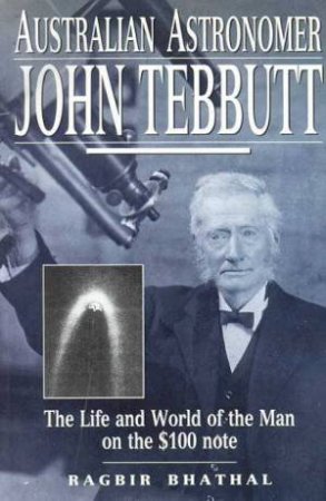 Australian Astronomer: John Tebbutt by Ragbir Bhathal