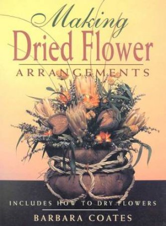 Making Dried Flower Arrangements by Barbara Coates