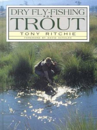 Dry Fly Fishing For Trout by Tony Ritchie