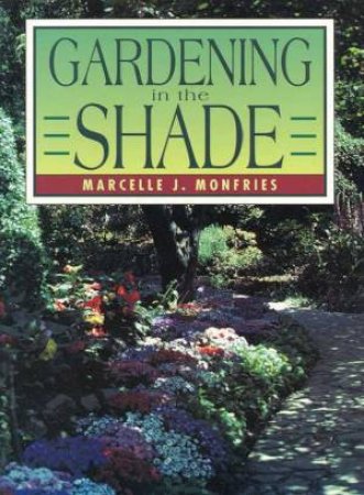 Gardening In The Shade by Marcelle J Monfries