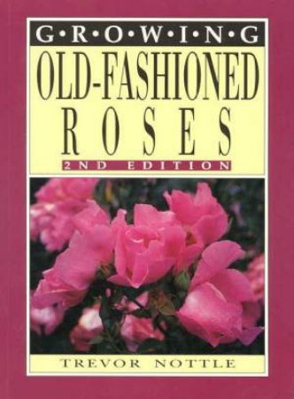 Growing Old-Fashioned Roses by Trevor Nottle