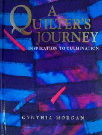 A Quilter's Journey by Cynthia Morgan