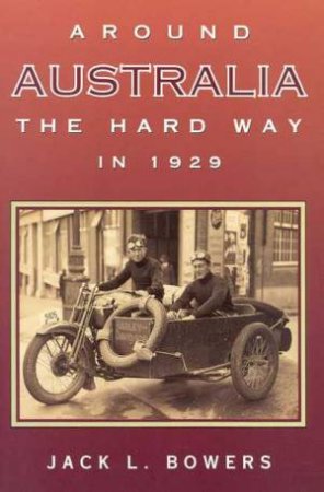 Around Australia The Hard Way In 1929 by Jack L Bowers