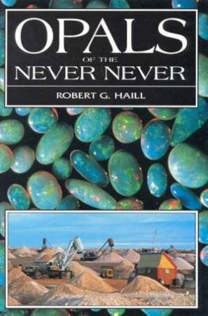 Opals Of The Never Never by Robert G Haill