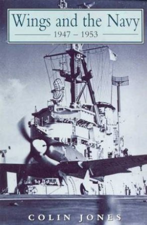 Wings And The Navy 1947 - 1953 by Colin Jones