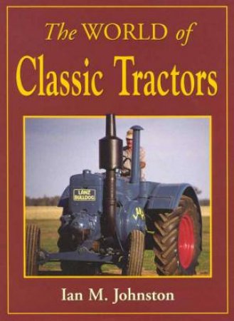 The World Of Classic Tractors by Ian M Johnston