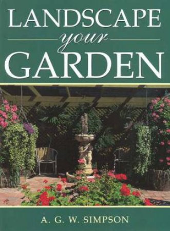 Landscape Your Garden by A G W Simpson